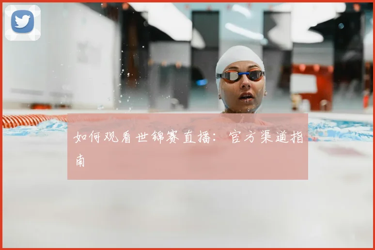 如何观看世锦赛直播:官方渠道指南