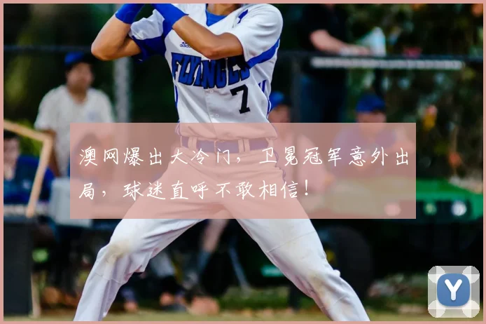 澳网爆出大冷门,卫冕冠军意外出局,球迷直呼不敢相信!