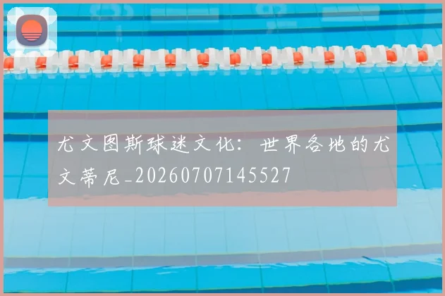 尤文图斯球迷文化：世界各地的尤文蒂尼_20260707145527