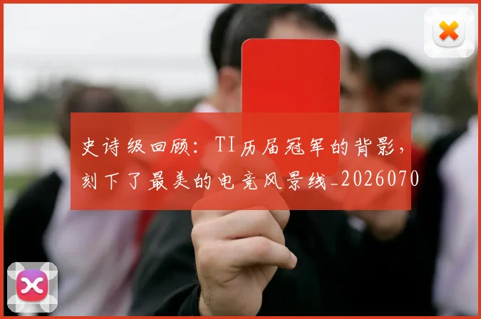 史诗级回顾:TI历届冠军的背影,刻下了最美的电竞风景线_20260704175137